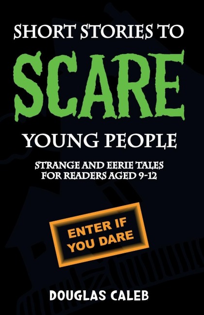 Short Stories To Scare Young People: Strange, Scary and Eerie Tales for Readers Aged 9-12