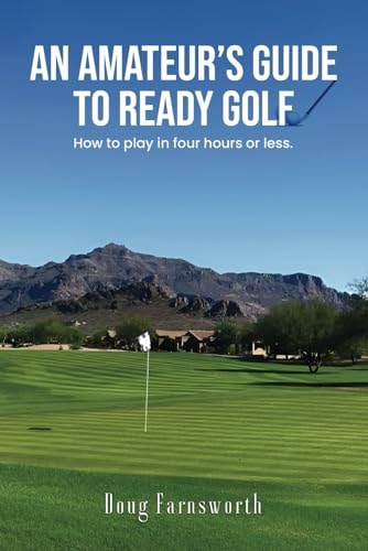 An Amateur's Guide to READY GOLF How to Play in Four Hours Or Less.
