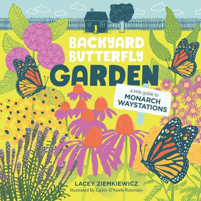 Backyard Butterfly Garden: A kids' guide to Monarch Waystations