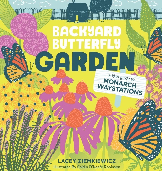 Backyard Butterfly Garden: A kids' guide to Monarch Waystations