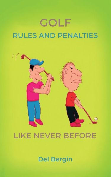 Golf Rules and Penalties like never before: An Illustrated and Hilarious Guide to Golfs Rules, Penalties, and Play