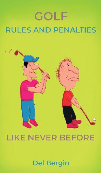 Golf Rules and Penalties like never before: An Illustrated and Hilarious Guide to Golfs Rules, Penalties, and Play
