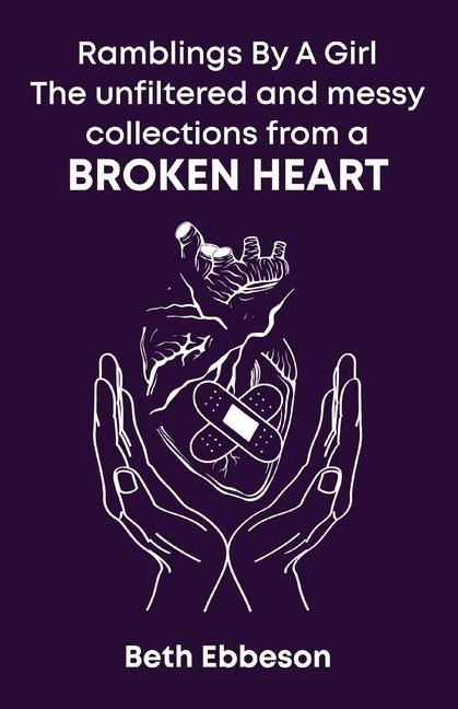 Ramblings By A Girl: The Unfiltered and Messy Collection from A Broken Heart