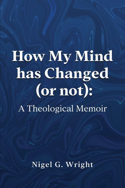 How My Mind Has Changed (or not): A Theological Memoir