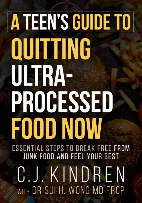A Teens Guide to Quitting Ultra-Processed Food Now: Essential Steps to Break Free From Junk Food and Feel Your Best