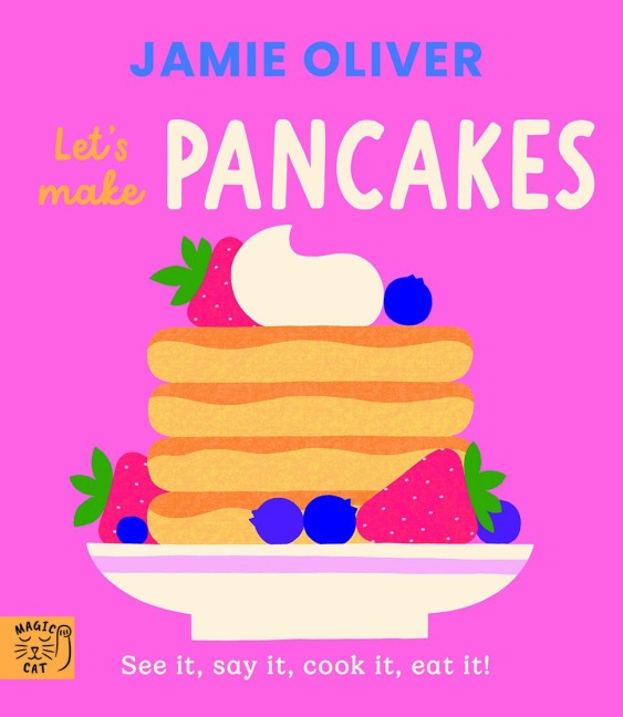 Jamie Oliver: Let's Make Pancakes: See it, say it, cook it, eat it!