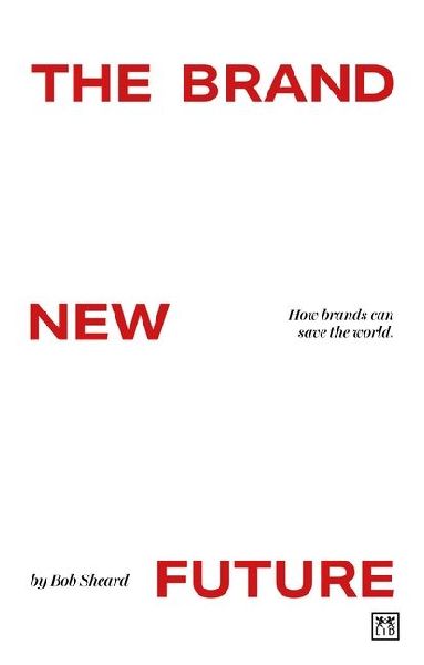 Brand New Future: How brands work. How brands can save the world