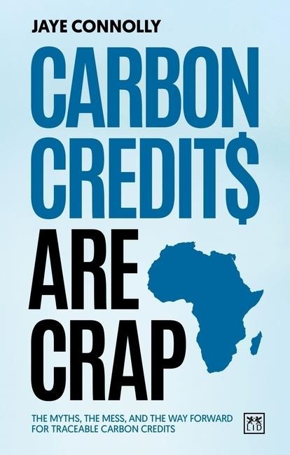 Carbon Credits are Crap: The myths, the mess, and the way forward for traceable carbon credits