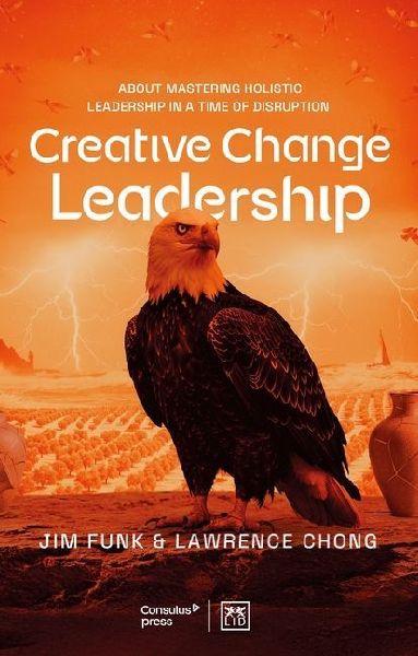 Creative Change Leadership: Mastering Holistic Leadership for Complex Futures