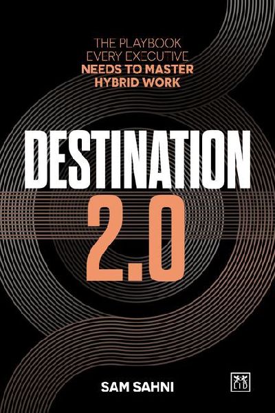 Destination 2.0: The Playbook Every Executive Needs to Master Hybrid Work