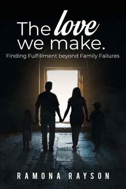 The Love We Make: Finding Fulfillment beyond Family Failures