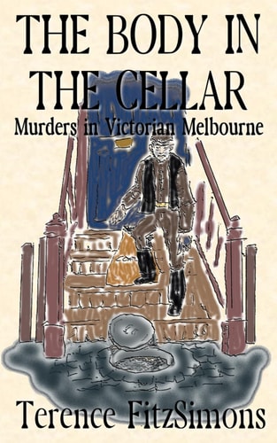 The Body in the Cellar Murder in Victorian Melborne