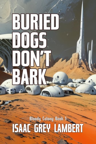 Buried Dogs Don't Bark Bloody Colony Book 1 (Twisted Tales of Sci-fi Horror from the Future of Human Colonisation)