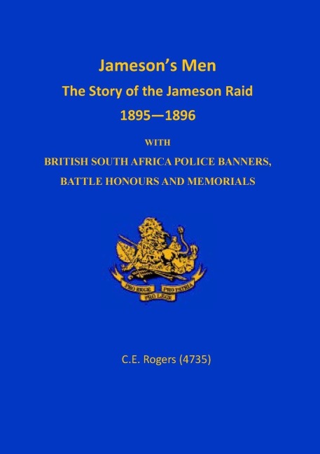 Jamesons Men: The Story of the Jameson Raid 1895-1896 with British South Africa Police Banners, Battle Honours and Memorials