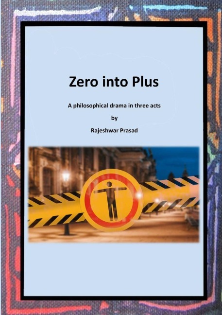 Zero into Plus: A Philosophical Drama in Three Acts