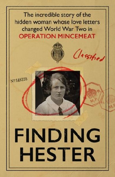 Finding Hester: The Incredible Story Of The Hidden Woman Whose Love Letters Changed World War II In Operation Mincemeat