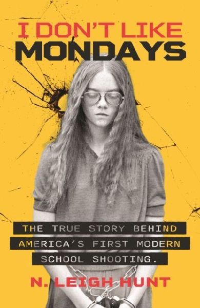 I Dont Like Mondays: The true story behind Americas first modern school shooting