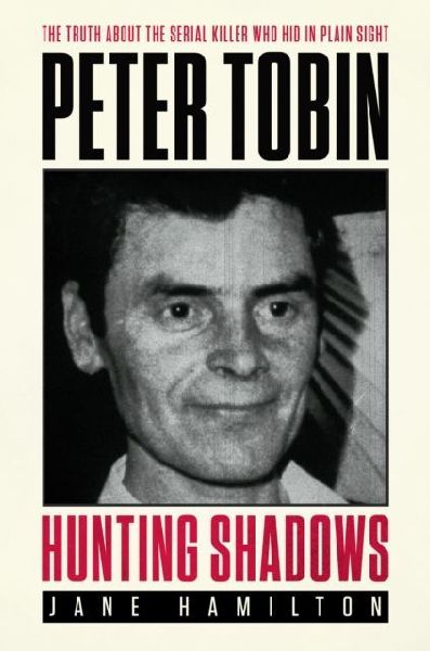 Hunting Shadows: The truth about the serial killer who hid in plain sight Peter Tobin
