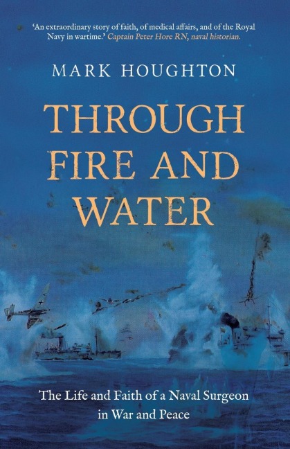 Through Fire and Water: The Life and Faith of a Naval Surgeon in War and Peace