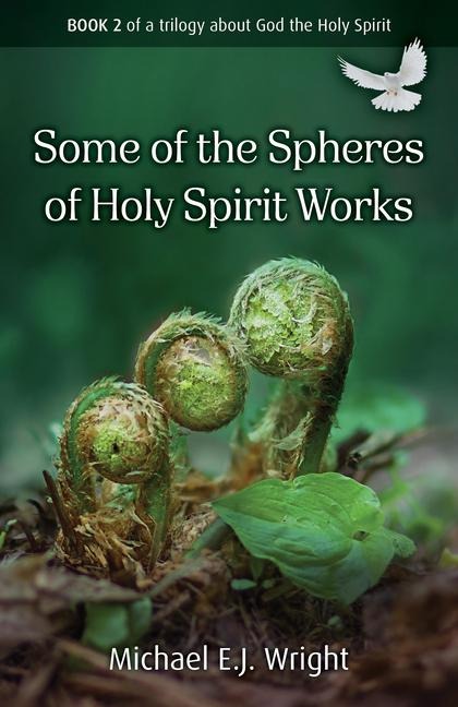Some of the Spheres Holy Spirit Works: Book 2 of a trilogy about God the Holy Spirit