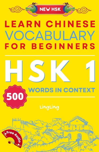 Learn Chinese Vocabulary for Beginners: New HSK Level 1 Chinese Vocabulary Book (Free Audio) - Master 500 Words in Context