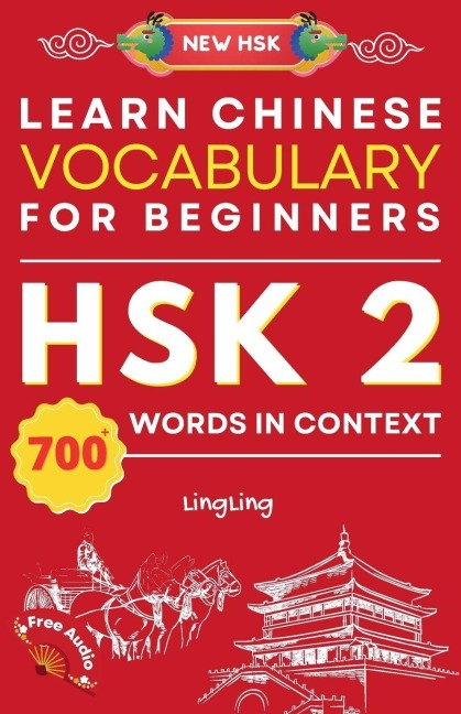 Learn Chinese Vocabulary for Beginners: New HSK Level 2 Chinese Vocabulary Book (Free Audio) - Master Over 700 Words in Context