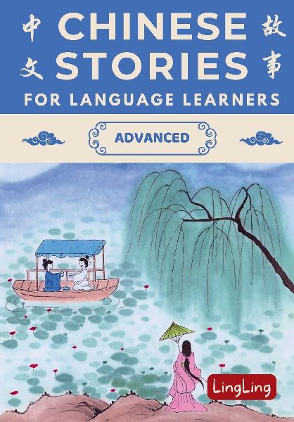 Chinese Stories for Language Learners: Advanced - A Bilingual Collection of Folktales, Idioms, Proverbs, Myths, Historical & Modern Stories