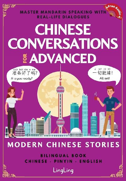 Chinese Conversations for Advanced: Master Mandarin Speaking with Real-Life Dialogues and Modern Chinese Stories (Bilingual Book)