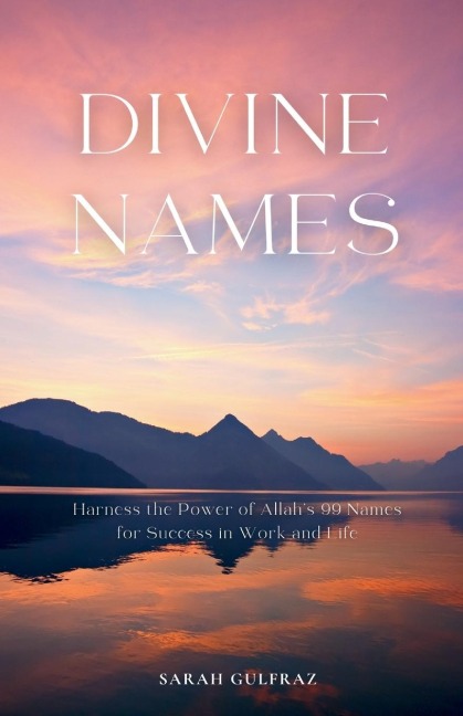Divine Names: Harness the Power of Allahs 99 Names for Success in Work and Life