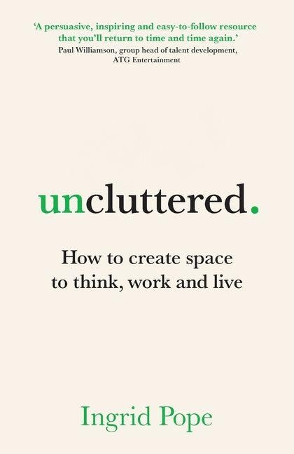 Uncluttered: How to create space to think, work and live