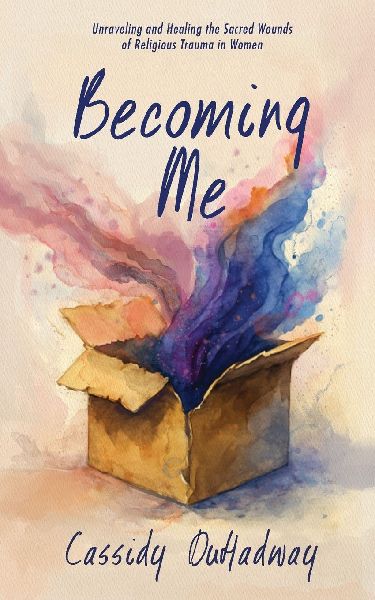Becoming Me: Unraveling and Healing the Sacred Wounds of Religious Trauma in Women