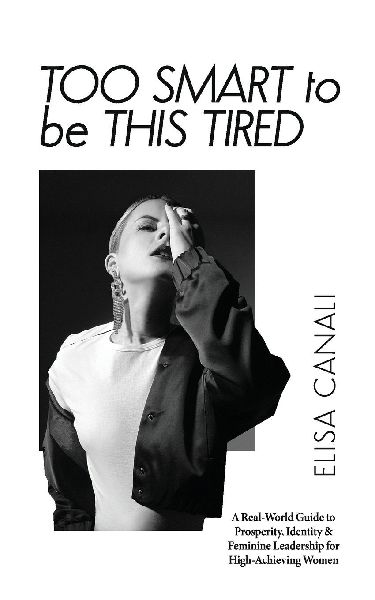 Too Smart to Be This Tired: A Real-World Guide to Prosperity, Identity & Feminine Leadership for High-Achieving Women