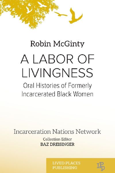A LABOR OF LIVINGNESS: Oral Histories of Formerly Incarcerated Black Women