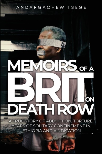 Memoirs of a Brit on Death Row: (A true story of abduction, torture, years of solitary confinement in Ethiopia and vindication)