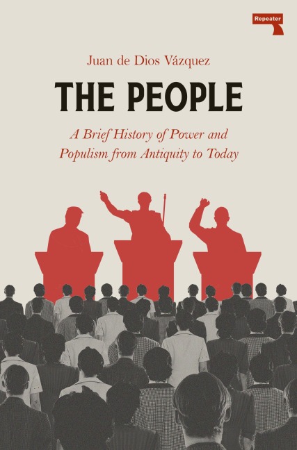 The People: A BRIEF HISTORY OF POWER AND POPULISM FROM ANTIQUITYTO TODAY