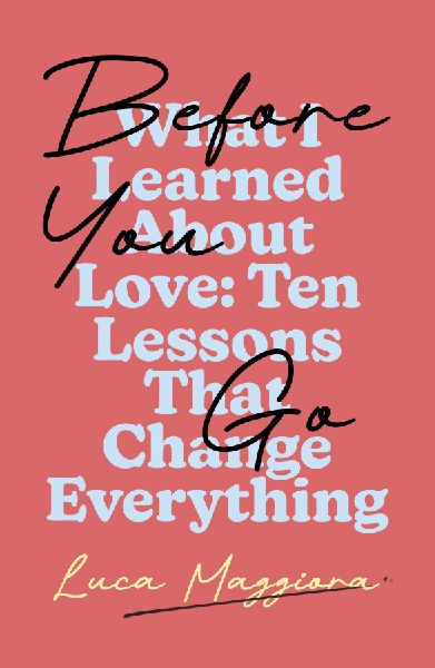 Before You Go: What I Learned About Love: Ten Lessons That Change Everything