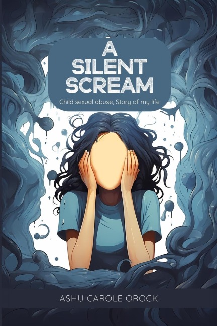 A SILENT SCREAM: (Child Sexual Abuse, Story of My Life)