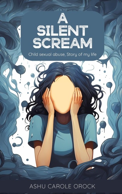 A SILENT SCREAM: (Child Sexual Abuse, Story of My Life)