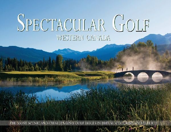 Spectacular Golf Western Canada: The Most Scenic and Challenging Golf Holes in British Columbia and Alberta