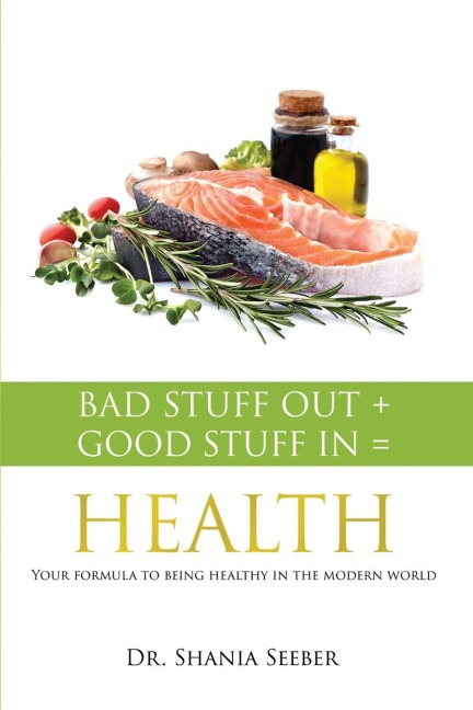 Bad Stuff out + Good Stuff in = Health: Your formula to being healthy in the modern world