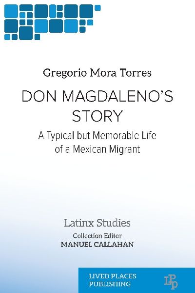 Don Magdalenos Story: A Typical but Memorable Life of a Mexican Migrant