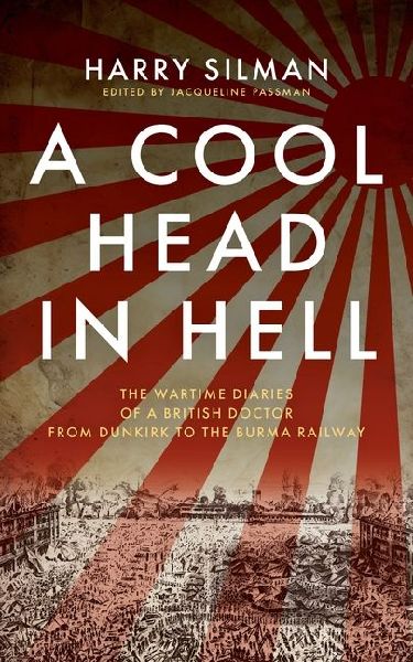 A Cool Head in Hell: The Wartime Diaries of a British Doctor from Dunkirk to the Burma Railway