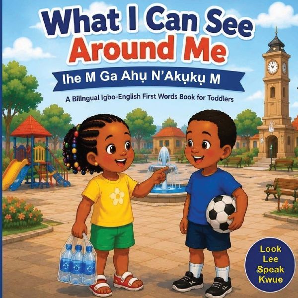 What I Can See Around Me: Ihe M Ga Ah¿ N'Aku¿k¿ M | A Bilingual Igbo-English First Words Book For Toddlers