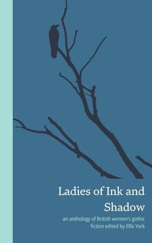 Ladies of Ink and Shadow An Anthology of British Women's Gothic Fiction