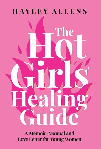The Hot Girls Healing Guide: A Memoir, Manual and Love Letter for Young Women