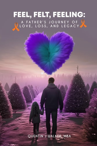 Feel, Felt, Feeling A Father's Journey of Love, Loss, and Legacy