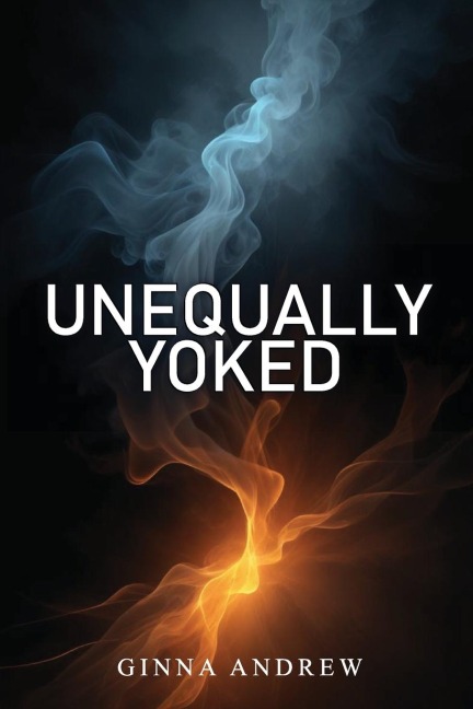 Unequally Yoked: A thought provoking and inspiring novel depicting the struggle between human desire and faith