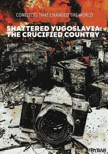 Shattered Yugoslavia The Crucified Country