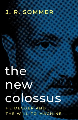The New Colossus Heidegger and the Will-To-Machine