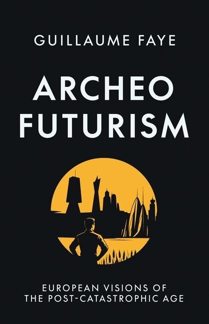Archeofuturism: European Visions of the Post-Catastrophic Age